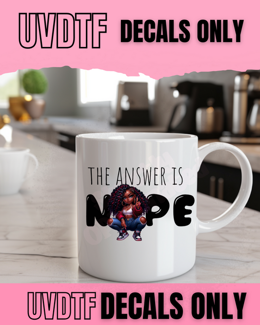 The Answer is NOPE UVDTF Decal – Final Sale 💅🏽 – 50¢ Each!