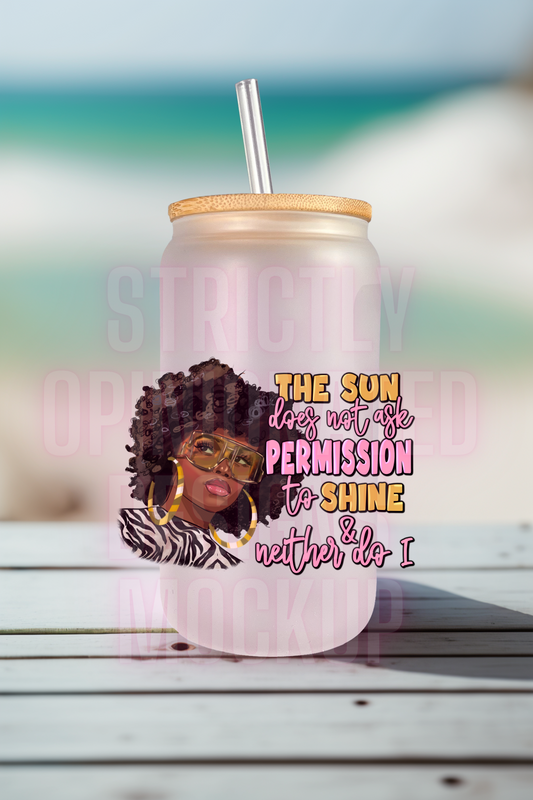 Motivation uv dtf decal that says the sun does not ask for permission to shine neither do i